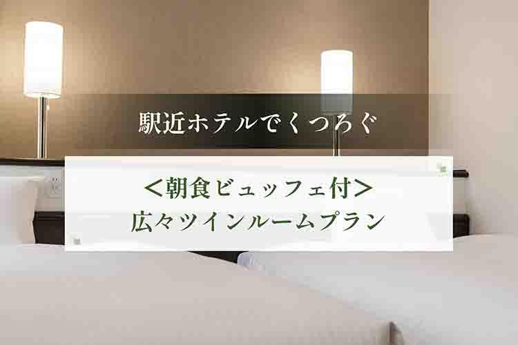 駅近ホテルでくつろぐ＜朝食ビュッフェ付＞・広々ツインルームプラン